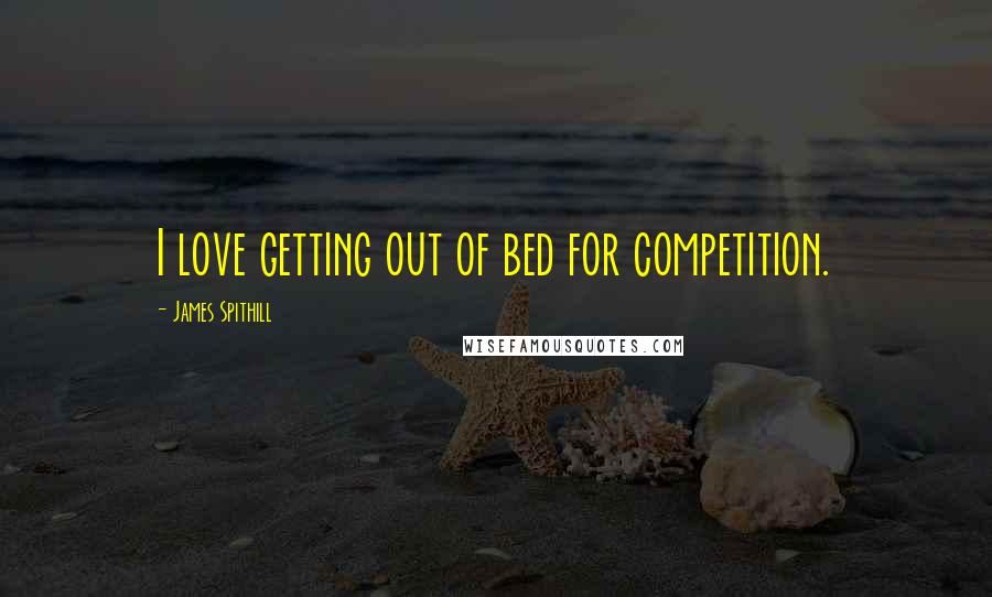 James Spithill Quotes: I love getting out of bed for competition.