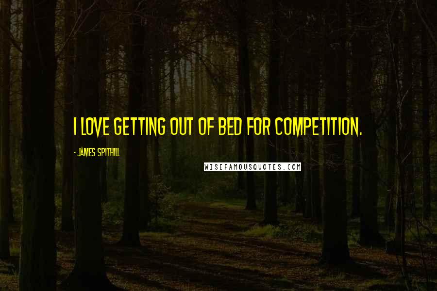 James Spithill Quotes: I love getting out of bed for competition.