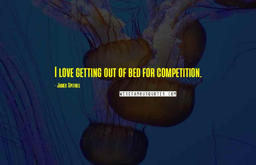 James Spithill Quotes: I love getting out of bed for competition.