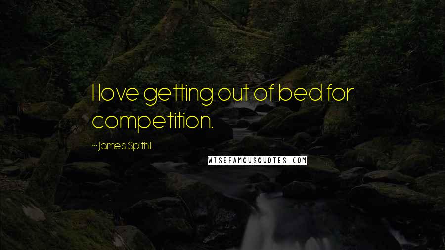 James Spithill Quotes: I love getting out of bed for competition.