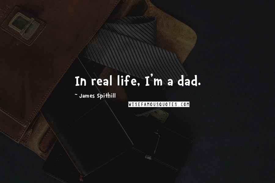 James Spithill Quotes: In real life, I'm a dad.