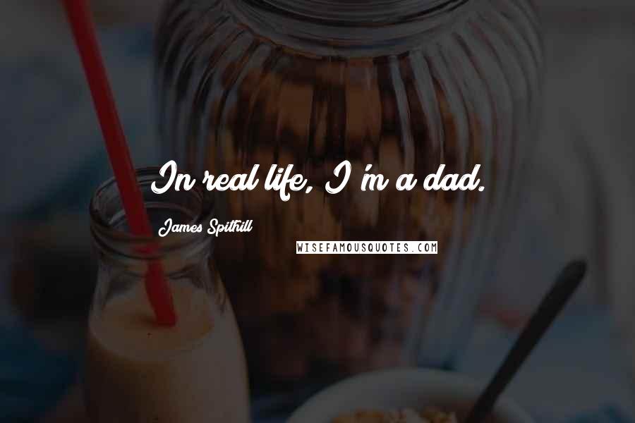 James Spithill Quotes: In real life, I'm a dad.