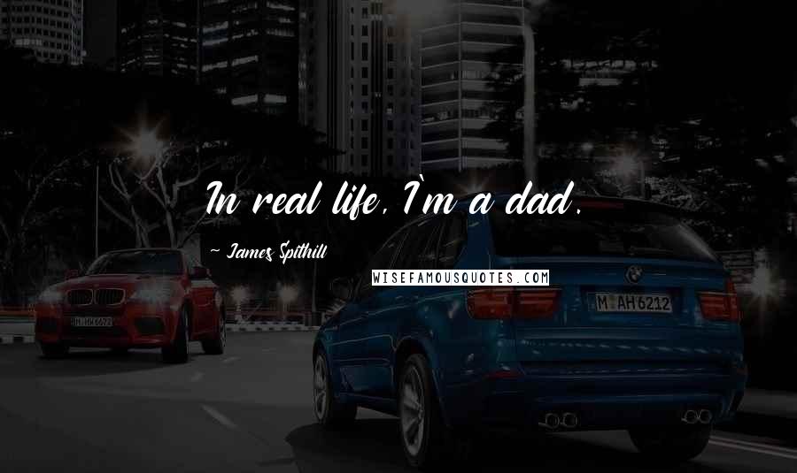 James Spithill Quotes: In real life, I'm a dad.