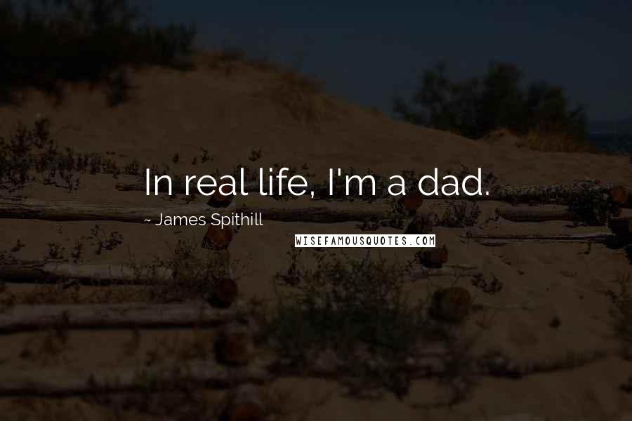 James Spithill Quotes: In real life, I'm a dad.