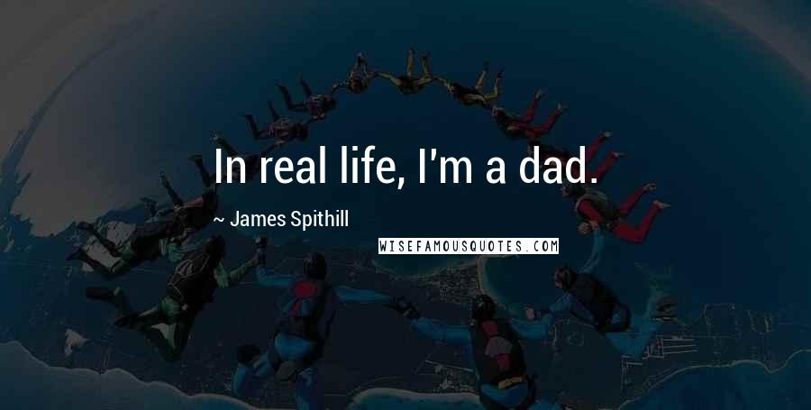 James Spithill Quotes: In real life, I'm a dad.