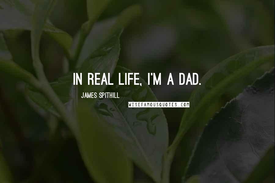 James Spithill Quotes: In real life, I'm a dad.