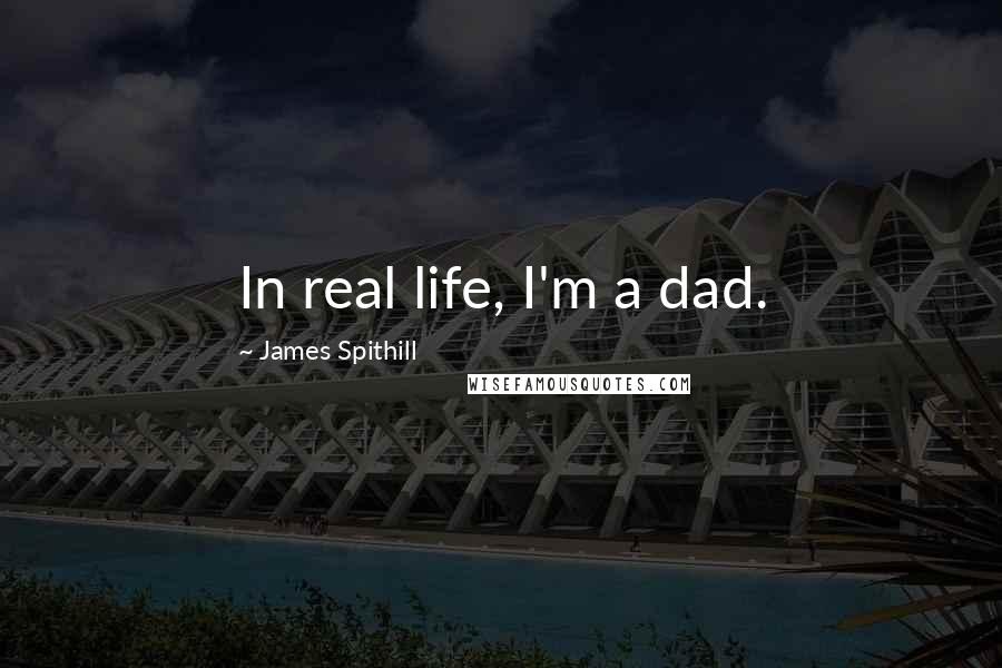 James Spithill Quotes: In real life, I'm a dad.