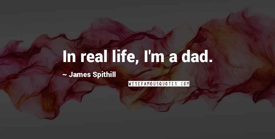 James Spithill Quotes: In real life, I'm a dad.