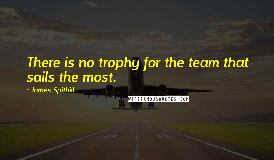 James Spithill Quotes: There is no trophy for the team that sails the most.