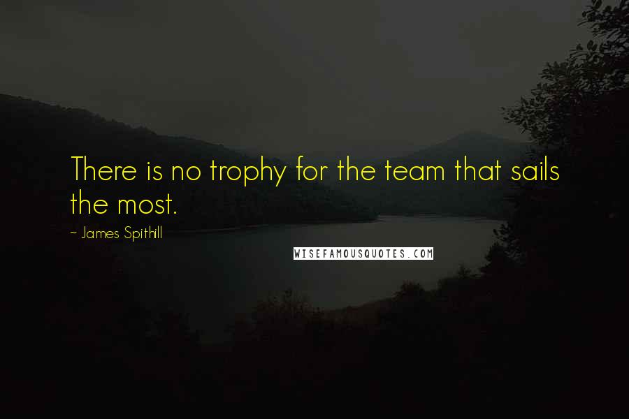 James Spithill Quotes: There is no trophy for the team that sails the most.