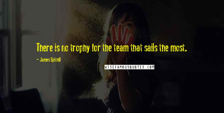 James Spithill Quotes: There is no trophy for the team that sails the most.