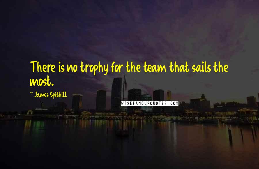 James Spithill Quotes: There is no trophy for the team that sails the most.