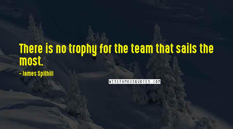 James Spithill Quotes: There is no trophy for the team that sails the most.