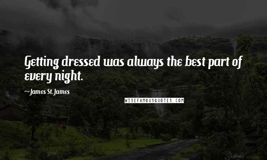 James St. James Quotes: Getting dressed was always the best part of every night.