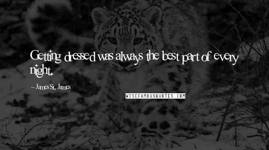 James St. James Quotes: Getting dressed was always the best part of every night.