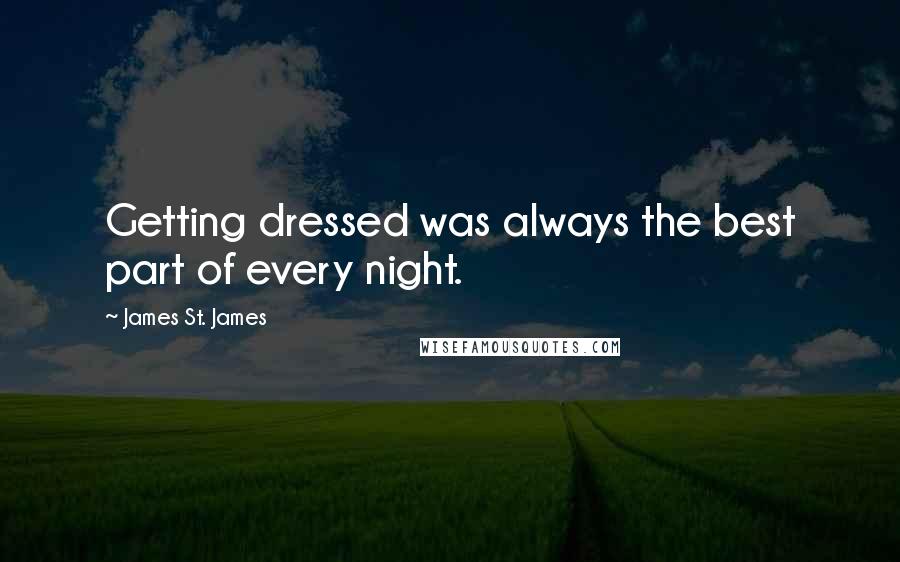 James St. James Quotes: Getting dressed was always the best part of every night.