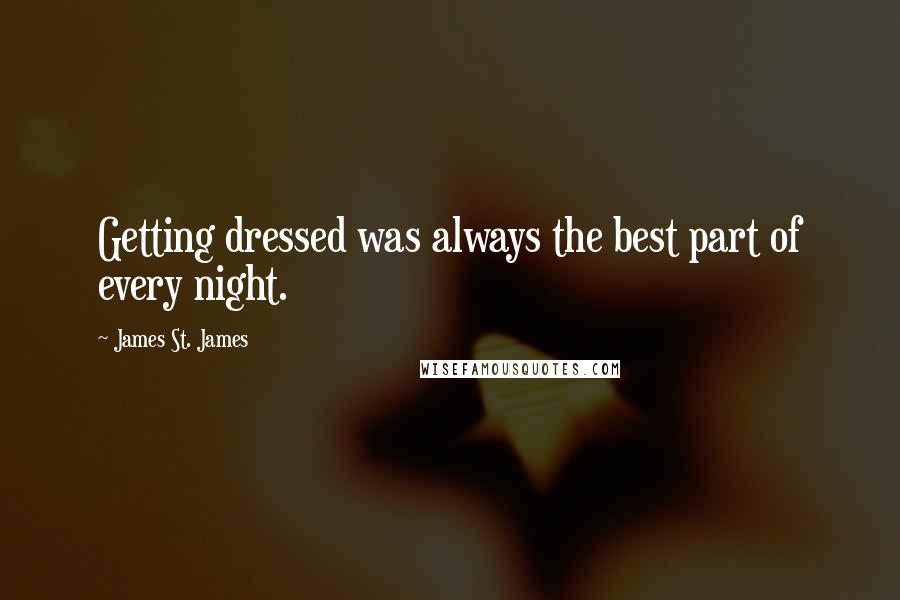 James St. James Quotes: Getting dressed was always the best part of every night.