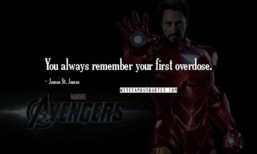 James St. James Quotes: You always remember your first overdose.