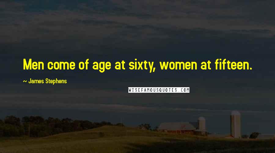 James Stephens Quotes: Men come of age at sixty, women at fifteen.