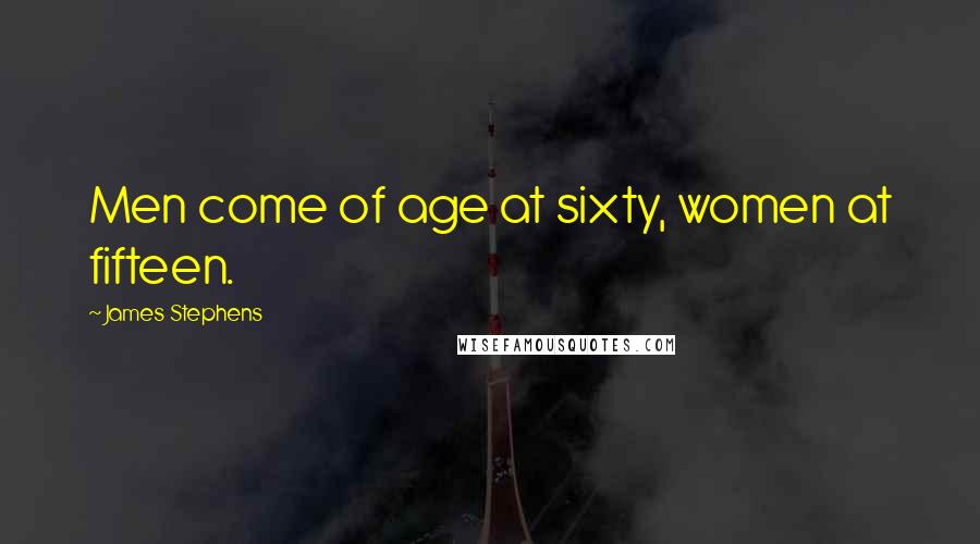 James Stephens Quotes: Men come of age at sixty, women at fifteen.