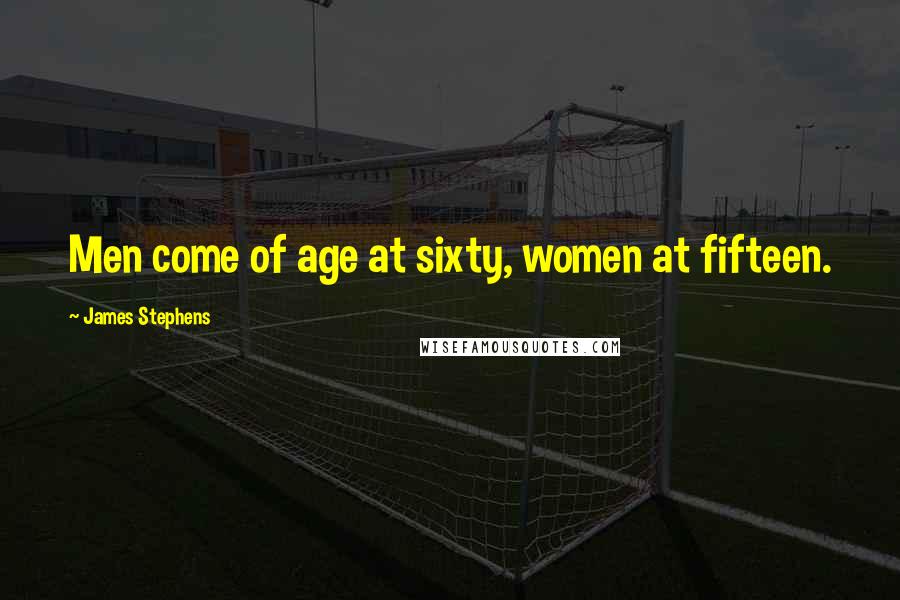 James Stephens Quotes: Men come of age at sixty, women at fifteen.