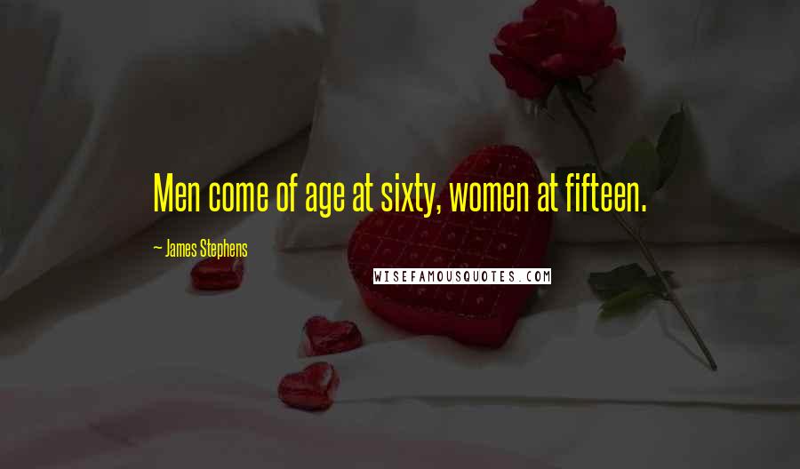 James Stephens Quotes: Men come of age at sixty, women at fifteen.