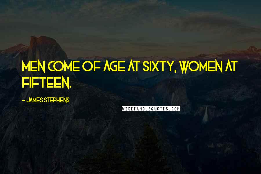 James Stephens Quotes: Men come of age at sixty, women at fifteen.