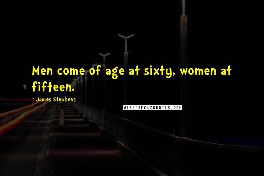 James Stephens Quotes: Men come of age at sixty, women at fifteen.