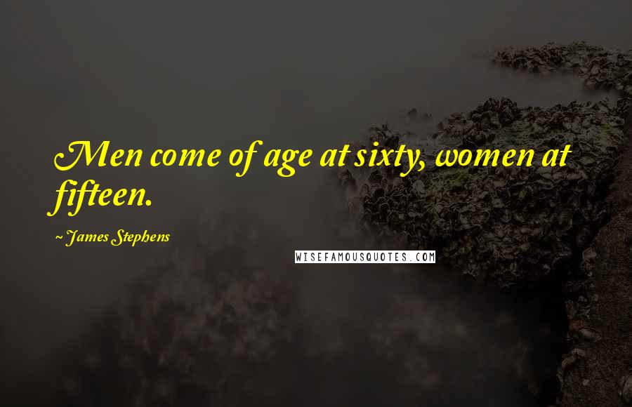 James Stephens Quotes: Men come of age at sixty, women at fifteen.