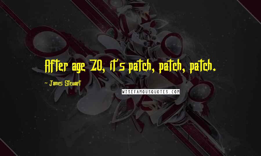 James Stewart Quotes: After age 70, it's patch, patch, patch.