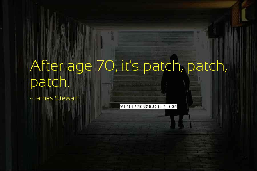 James Stewart Quotes: After age 70, it's patch, patch, patch.