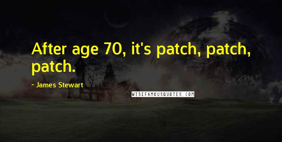 James Stewart Quotes: After age 70, it's patch, patch, patch.