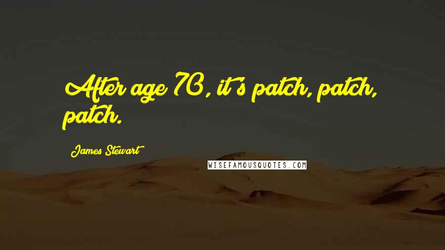 James Stewart Quotes: After age 70, it's patch, patch, patch.