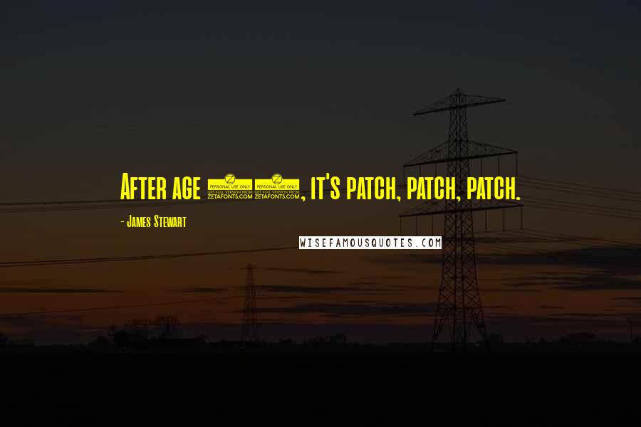 James Stewart Quotes: After age 70, it's patch, patch, patch.