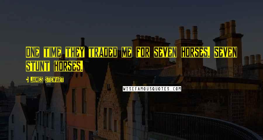 James Stewart Quotes: One time they traded me for seven horses. Seven stunt horses.
