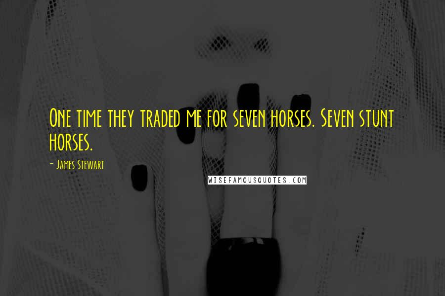 James Stewart Quotes: One time they traded me for seven horses. Seven stunt horses.