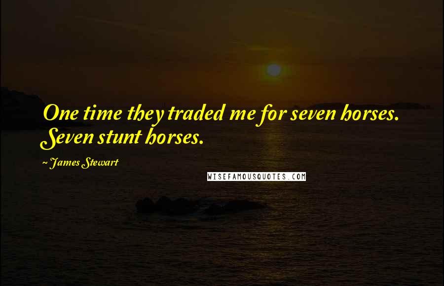 James Stewart Quotes: One time they traded me for seven horses. Seven stunt horses.