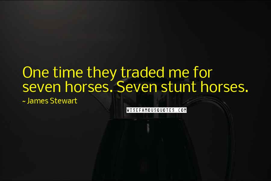 James Stewart Quotes: One time they traded me for seven horses. Seven stunt horses.