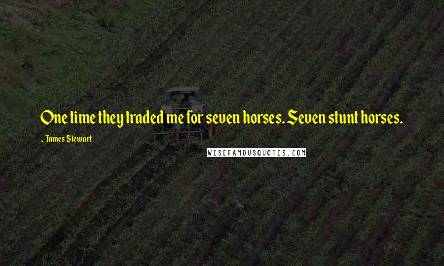 James Stewart Quotes: One time they traded me for seven horses. Seven stunt horses.