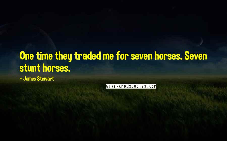 James Stewart Quotes: One time they traded me for seven horses. Seven stunt horses.