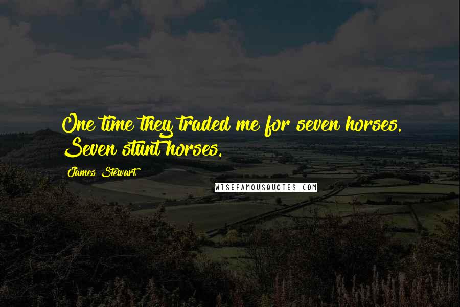 James Stewart Quotes: One time they traded me for seven horses. Seven stunt horses.