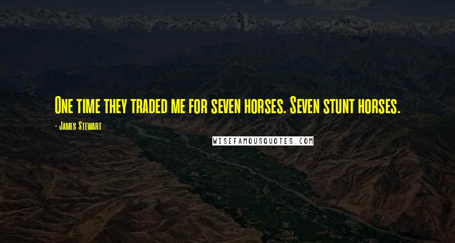 James Stewart Quotes: One time they traded me for seven horses. Seven stunt horses.
