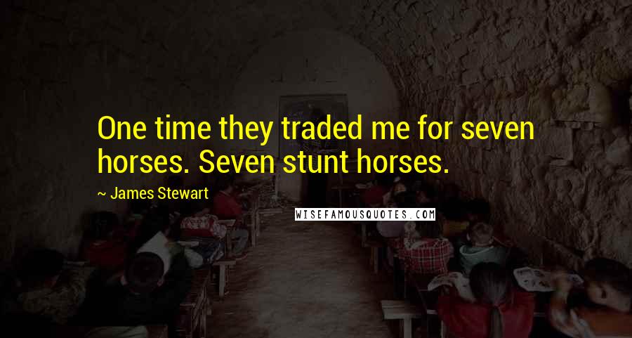 James Stewart Quotes: One time they traded me for seven horses. Seven stunt horses.