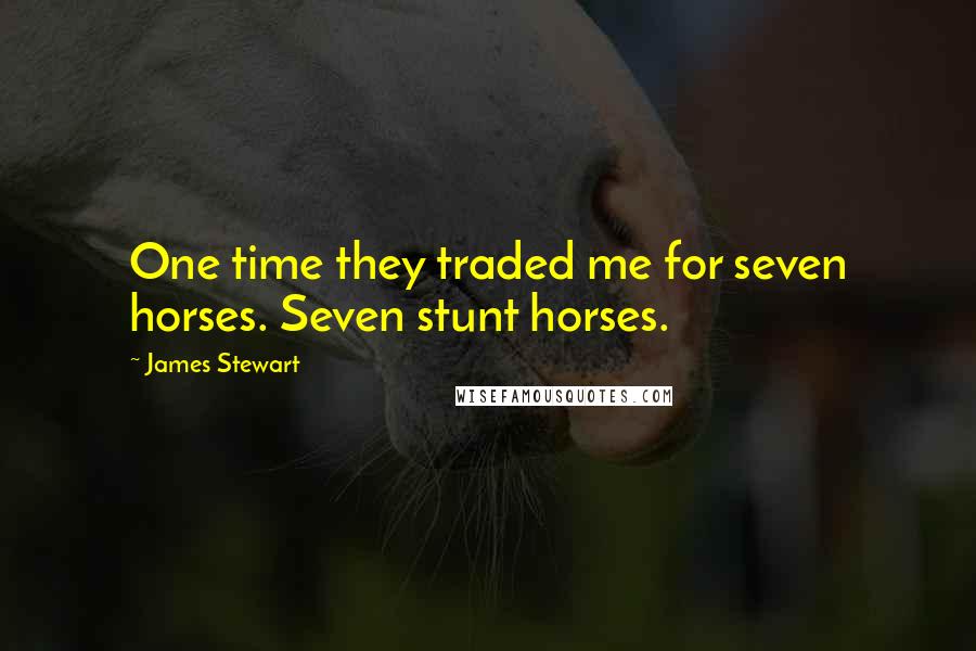 James Stewart Quotes: One time they traded me for seven horses. Seven stunt horses.