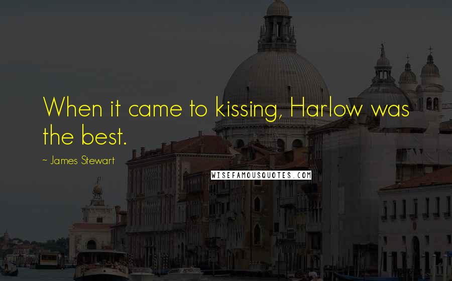 James Stewart Quotes: When it came to kissing, Harlow was the best.