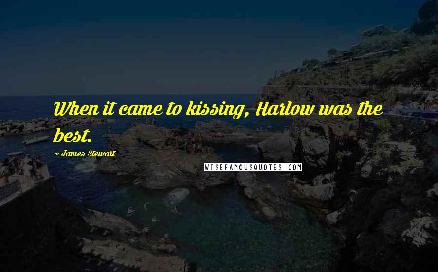 James Stewart Quotes: When it came to kissing, Harlow was the best.