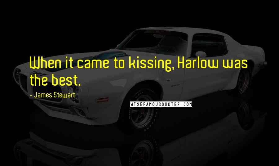 James Stewart Quotes: When it came to kissing, Harlow was the best.