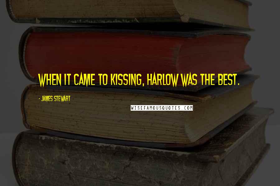 James Stewart Quotes: When it came to kissing, Harlow was the best.