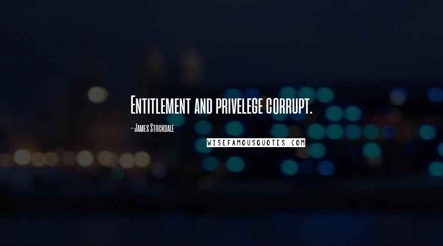 James Stockdale Quotes: Entitlement and privelege corrupt.