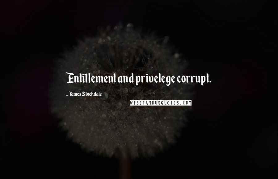 James Stockdale Quotes: Entitlement and privelege corrupt.
